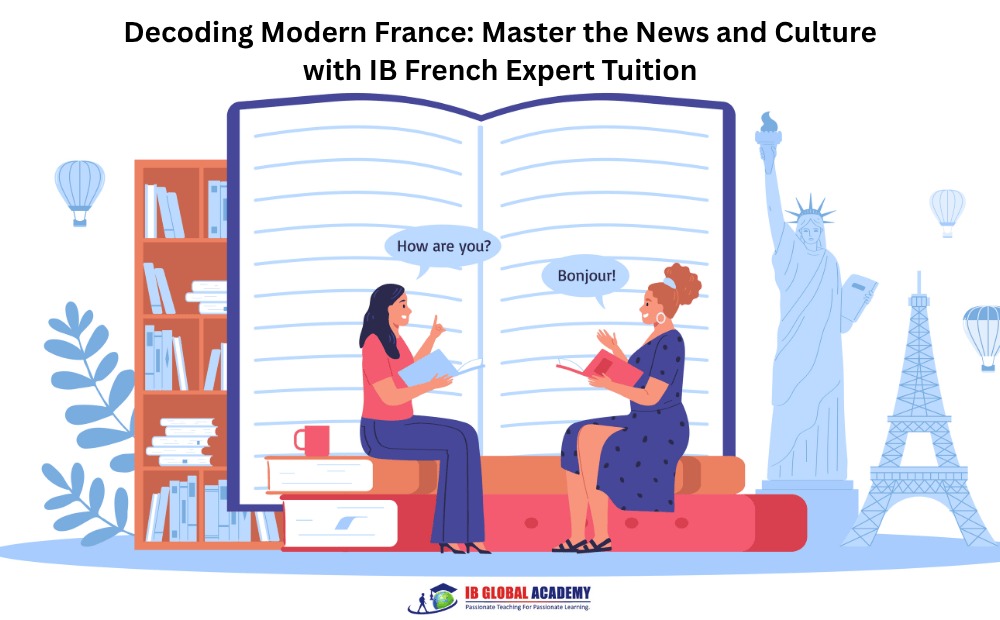 Decoding Modern France: Master the News and Culture with IB French Expert Tuition